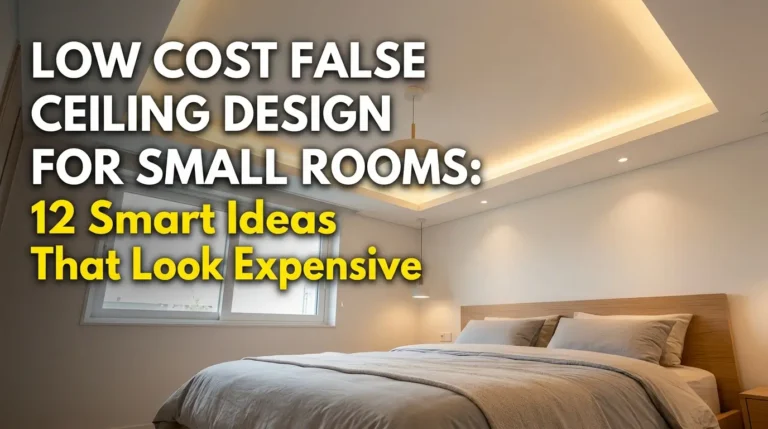 Low Cost False Ceiling Design for Small Rooms: 12 Smart Ideas That Look Expensive
